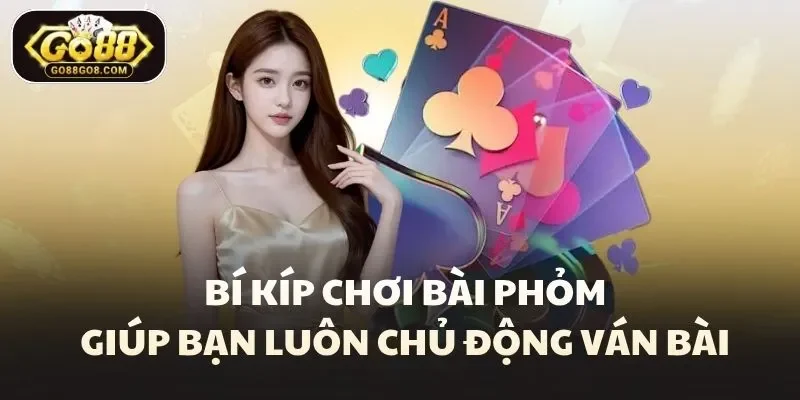 Bí kíp chơi bài phỏm giúp bạn luôn chủ động ván bài