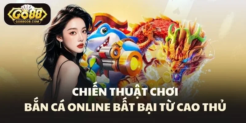 Chiến thuật chơi bắn cá online bất bại từ cao thủ