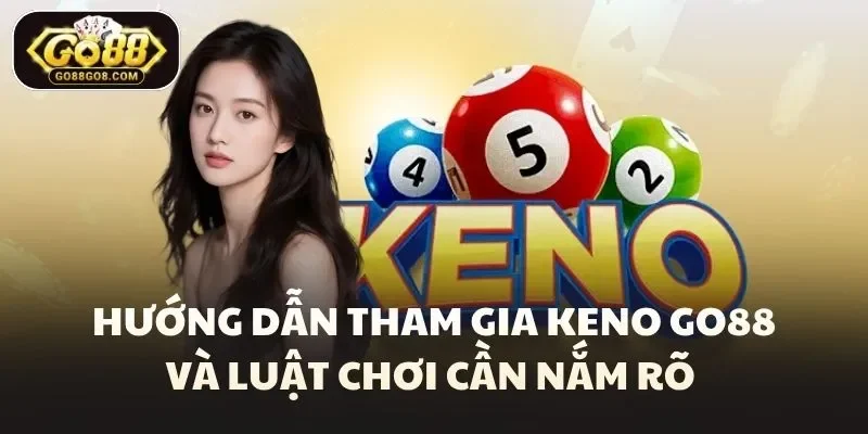 Hướng dẫn tham gia keno Go88 và luật chơi cần nắm rõ