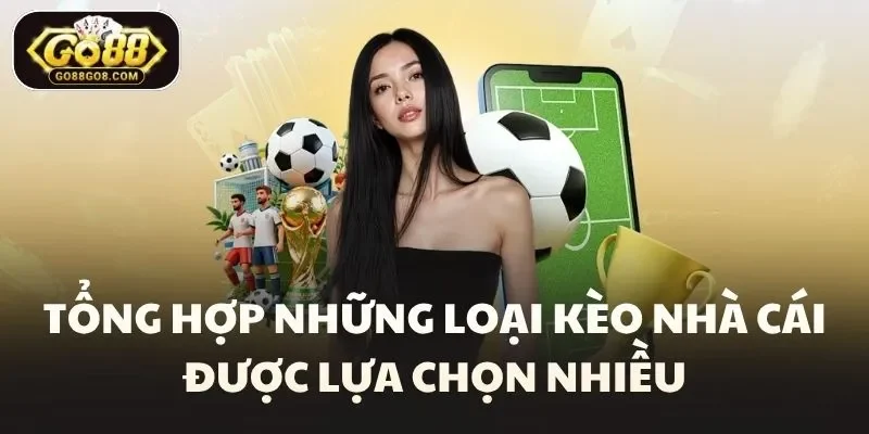 Tổng hợp những loại kèo nhà cái được lựa chọn nhiều