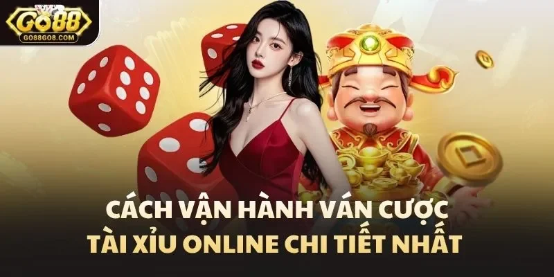Cách vận hành ván cược tài xỉu online chi tiết nhất 