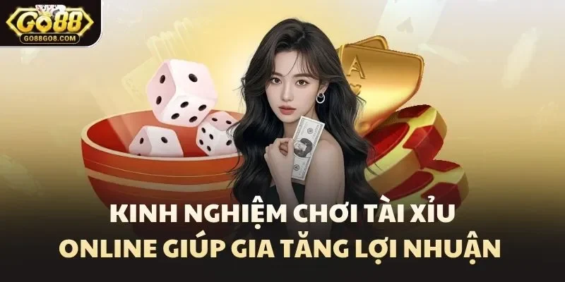 Kinh nghiệm chơi tài xỉu online giúp gia tăng lợi nhuận 