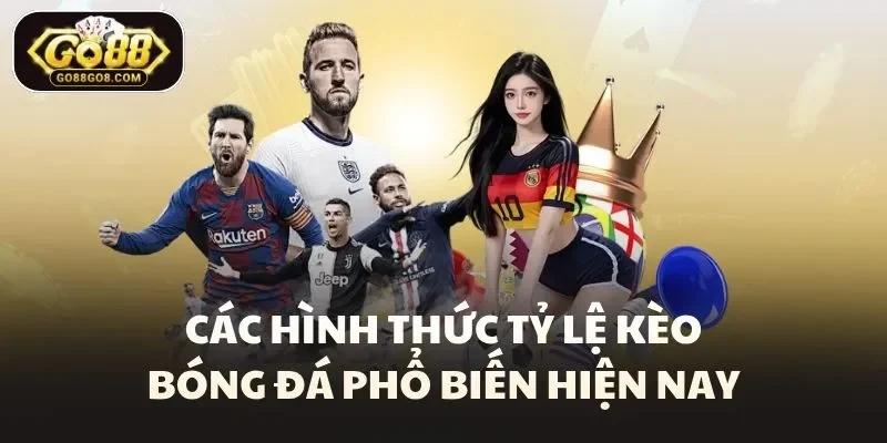 Các hình thức tỷ lệ kèo bóng đá phổ biến hiện nay
