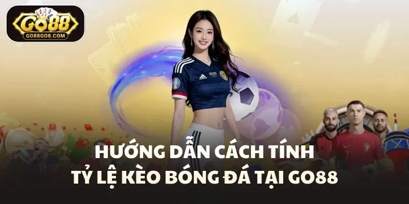 Hướng dẫn cách tính tỷ lệ kèo bóng đá tại Go88
