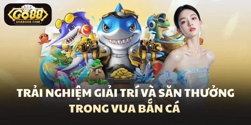 Trải nghiệm giải trí và săn thưởng trong vua bắn cá