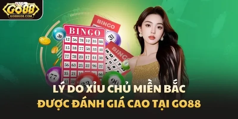 Lý do xỉu chủ miền Bắc được đánh giá cao tại Go88