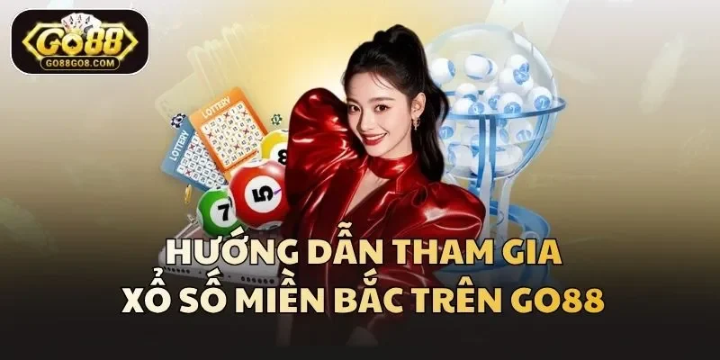 Hướng dẫn tham gia xổ số miền Bắc trên Go88