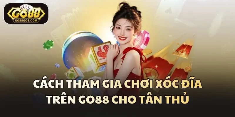 Cách tham gia chơi xóc đĩa trên Go88 cho tân thủ