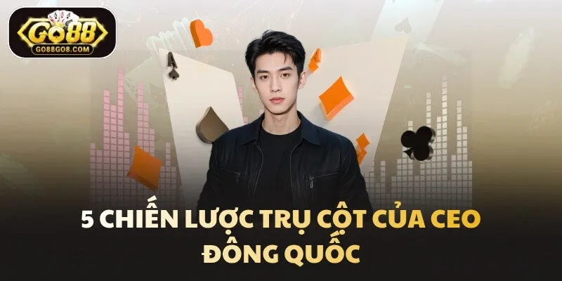 5 chiến lược trụ cột của CEO Đông Quốc