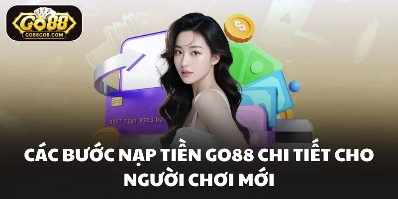 Các bước Nạp tiền Go88 chi tiết cho người chơi mới