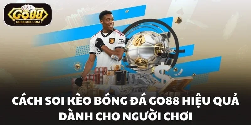 Cách Soi Kèo Bóng Đá Go88 Hiệu Quả Dành Cho Người Chơi