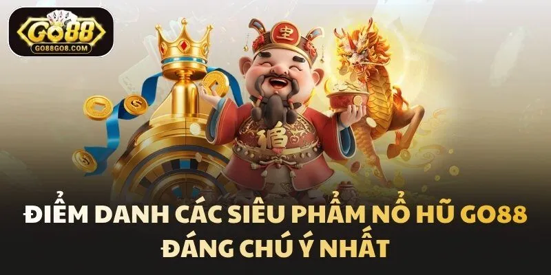 Điểm danh các siêu phẩm Nổ hũ Go88 đáng chú ý nhất