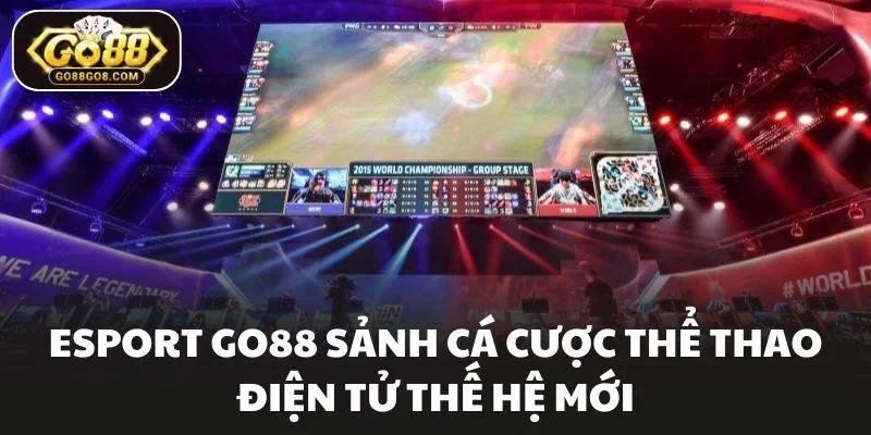 Esport Go88 Sảnh Cá Cược Thể Thao Điện Tử Thế Hệ Mới