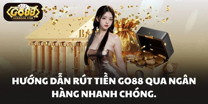 Hướng dẫn rút tiền Go88 qua ngân hàng nhanh chóng.