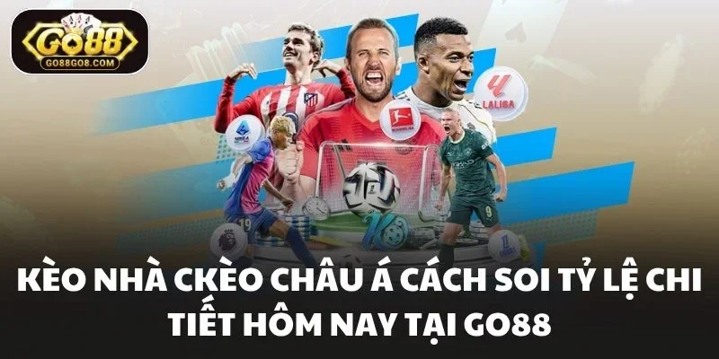 Kèo Châu Á Cách Soi Tỷ Lệ Chi Tiết Hôm Nay Tại Go88