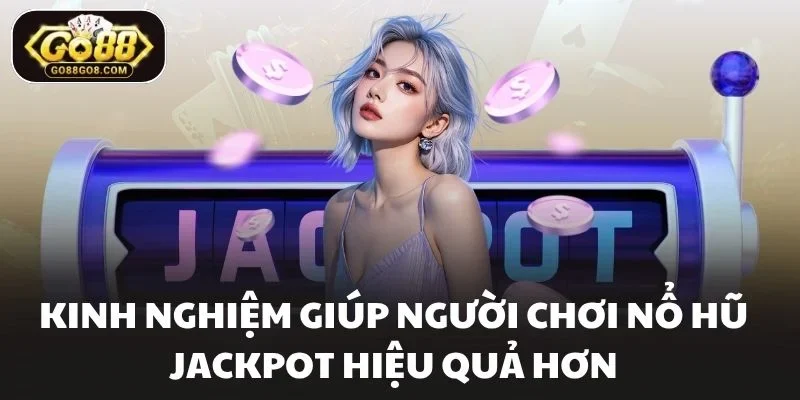 Kinh nghiệm giúp người chơi nổ hũ jackpot hiệu quả hơn