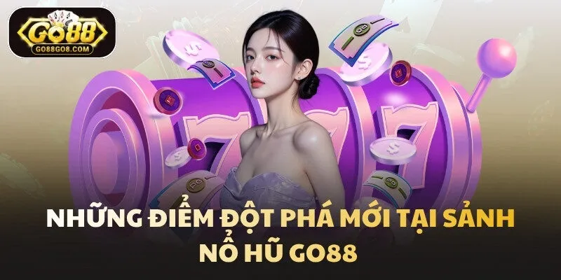 Những điểm đột phá mới tại sảnh nổ hũ Go88