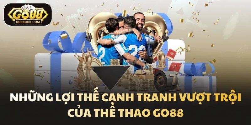 Những lợi thế cạnh tranh vượt trội của Thể thao Go88