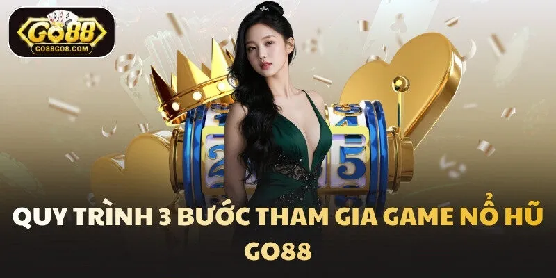 Quy trình 3 bước tham gia game nổ hũ Go88