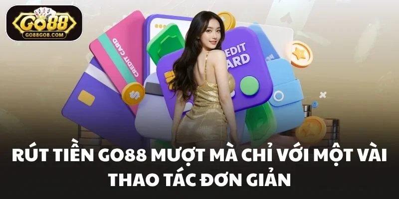 Rút Tiền Go88 Mượt Mà Chỉ Với Một Vài Thao Tác Đơn Giản