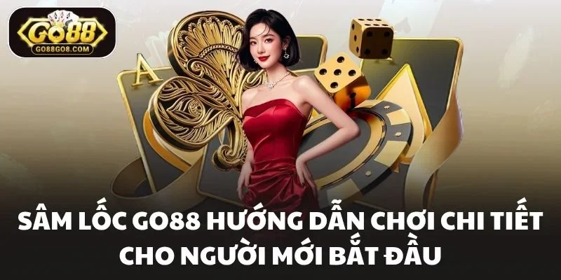 Sâm lốc Go88 Hướng Dẫn Chơi Chi Tiết Cho Người Mới Bắt Đầu
